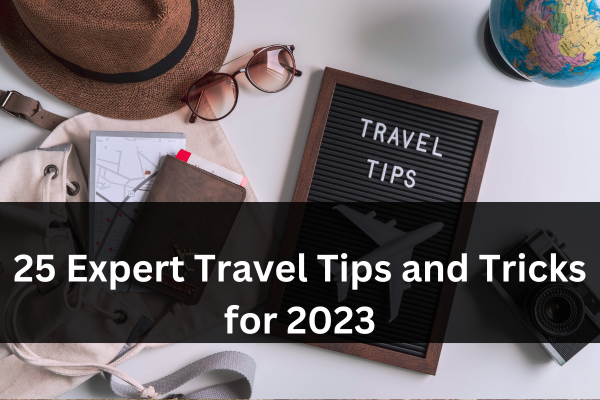 25 Exciting Expert Travel Tips and Tricks for 2023
