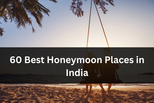 40 Best Honeymoon Places in India for a Romantic Trip for Couples