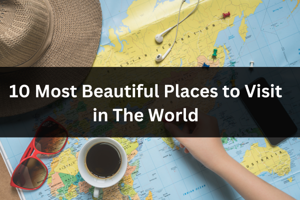 10 Most Beautiful Places to Visit in The World