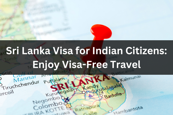 Sri Lanka Visa for Indian Citizens: Enjoy Visa-Free Travel – Travel News
