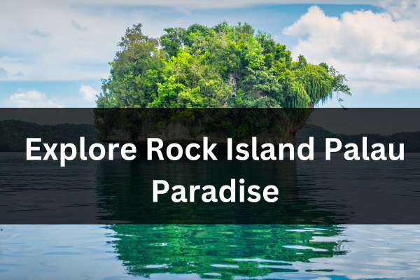 Explore Rock Island Palau Paradise: Your Ultimate Travel Guide for 2023