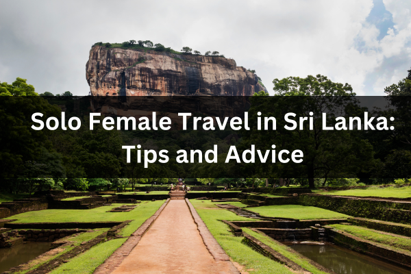 Solo Female Travel in Sri Lanka: Travel Tips and Advice