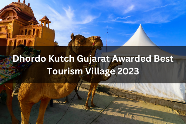 Dhordo Kutch Gujarat Awarded Best Tourism Village 2023
