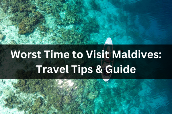Worst Time to Visit Maldives: A Comprehensive Guide to Avoid the Downside