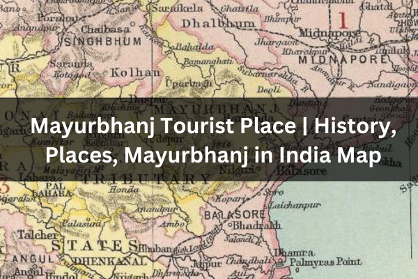 Mayurbhanj Tourist Place | History, Mayurbhanj in India Map