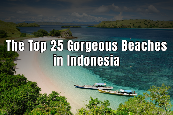 The Top 25 Gorgeous Beaches in Indonesia